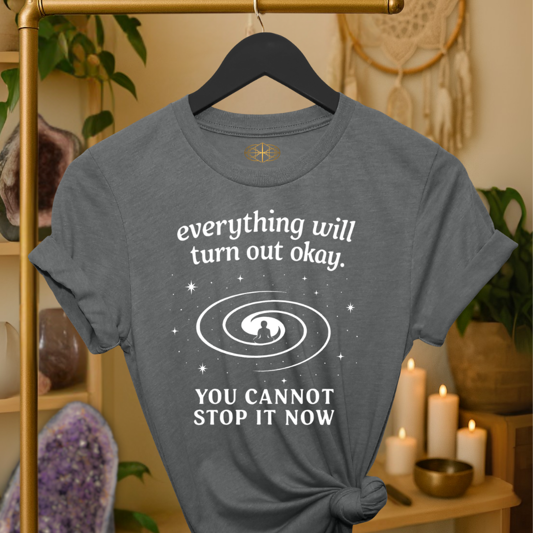 Everything will turn out okay. You cannot stop it now.