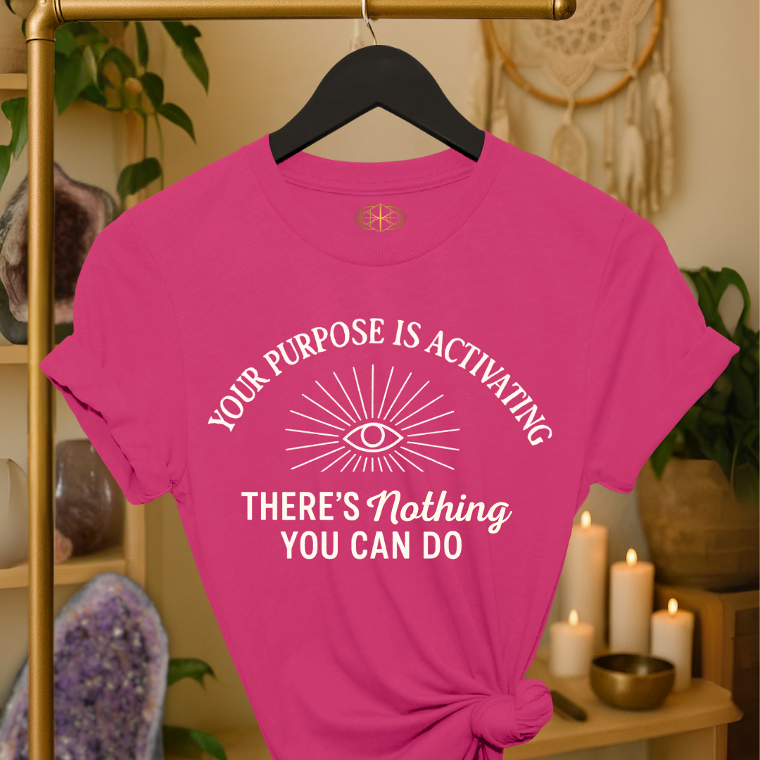 Your purpose is activating. There’s nothing you can do.